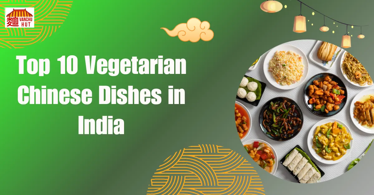 Top 10 Vegetarian Chinese Dishes in India